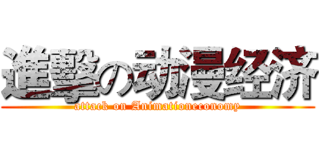 進擊の动漫经济 (attack on Animationeconomy)