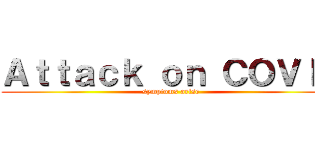Ａｔｔａｃｋ ｏｎ ＣＯＶＩＤ (symptoms arise)