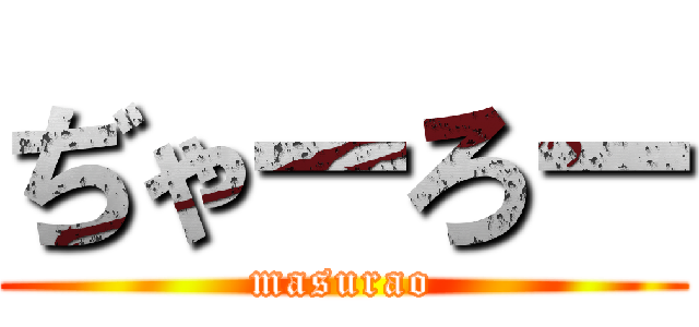 ぢゃーろー (masurao)