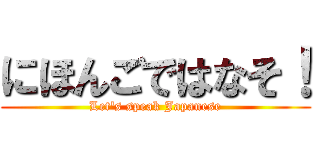 にほんごではなそ！ (Let's speak Japanese)