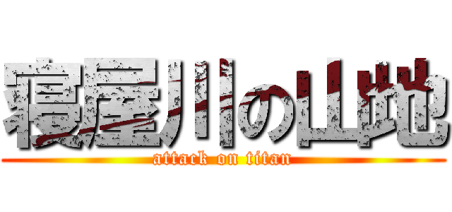 寝屋川の山地 (attack on titan)