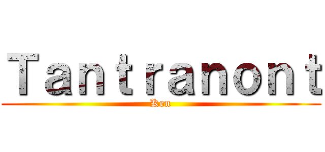 Ｔａｎｔｒａｎｏｎｔ (Ken)