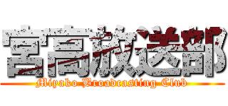 宮高放送部 (Miyako Broadcasting Club)