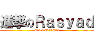 進撃のＲａｓｙａｄ (attack on rasyad)