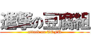進撃の豆腐組 (attack on TOFU)