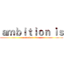 ａｍｂｉｔｉｏｎ ｉｓ (attack on titan)