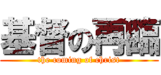 基督の再臨 (the coming of christ)