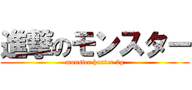 進撃のモンスター (monster hunter 3g)