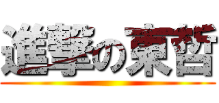 進撃の東哲 ()