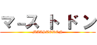 マ－ス ト ド ン (MAASTODON)