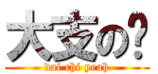 大支の嘢 (dai chi yeah)