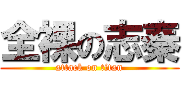 全裸の志秦 (attack on titan)