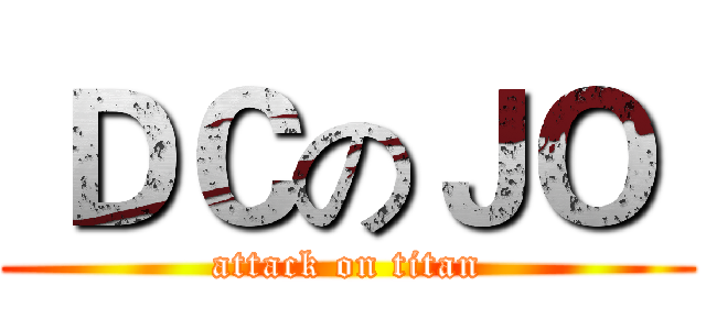  ＤＣのＪＯ  (attack on titan)
