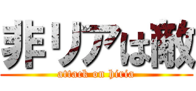 非リアは敵 (attack on hiria)