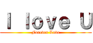Ｉ ｌｏｖｅ Ｕ (Forever Love)