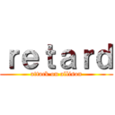 ｒｅｔａｒｄ (attack on allison)