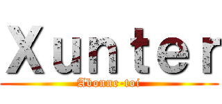 Ｘｕｎｔｅｒ (Abonne-toi)