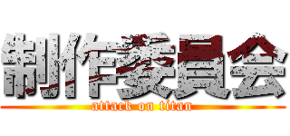 制作委員会 (attack on titan)