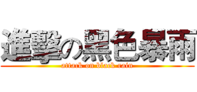 進擊の黑色暴雨 (attack on black rain)
