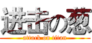 进击の葱 (attack on titan)