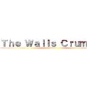 Ｔｈｅ Ｗａｌｌｓ Ｃｒｕｍｂｌｅ (Soon)