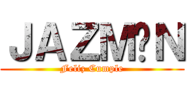 ＪＡＺＭÍＮ (Feliz Cumple)