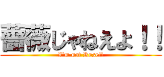 薔薇じゃねえよ！！ (I'm not Rose!!)