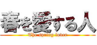 春を愛する人 (The spring lover)