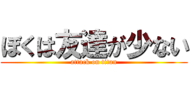 ぼくは友達が少ない (attack on titan)