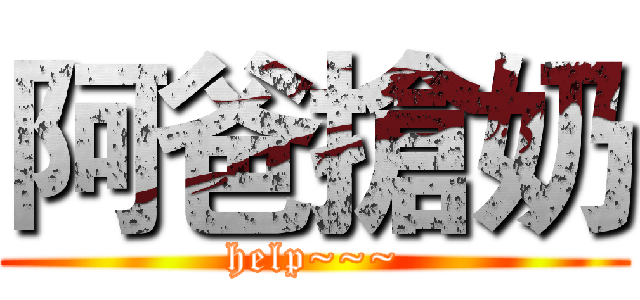 阿爸搶奶 (help~~~)