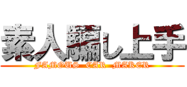 素人騙し上手 (FAMOUS  CAR  MAKER)