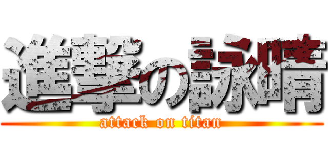 進撃の詠晴 (attack on titan)