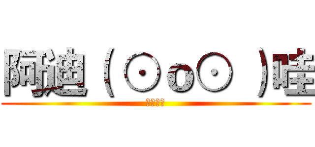 阿迪（ ⊙ｏ⊙ ）哇 (大为倒萨)