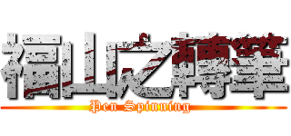 福山之轉筆 (Pen Spinning )