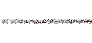 看看啊啦說的是跟誰家的是跟誰家的是跟誰家的是跟誰家 (attack on titan)