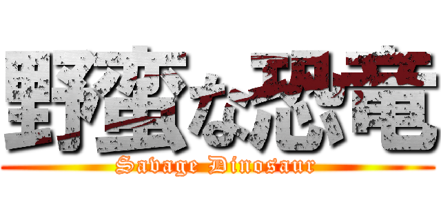 野蛮な恐竜 (Savage Dinosaur)