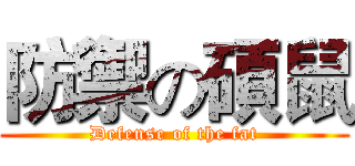 防禦の碩鼠 (Defense of the fat)
