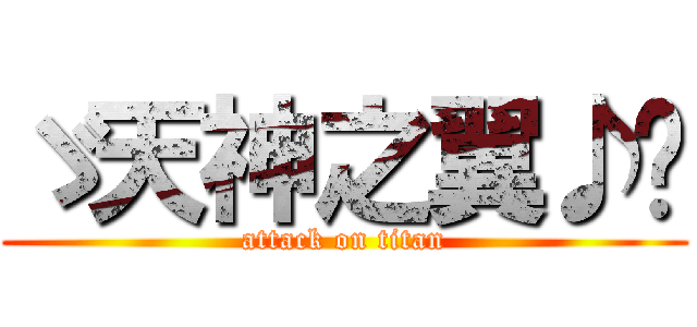 ゞ天神之翼♪™ (attack on titan)