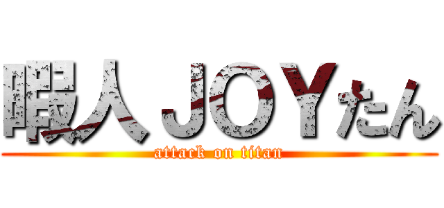 暇人ＪＯＹたん (attack on titan)