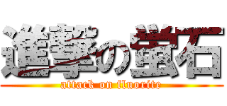 進撃の蛍石 (attack on fluorite)