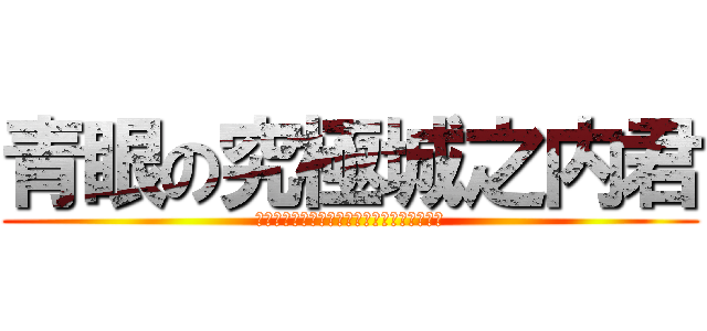 青眼の究極城之内君 (ブルーアイズアルティメットジョウノウチクン)