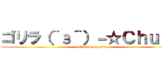 ゴリラ（＾з＾）－☆Ｃｈｕ！！  (attack on gorira)