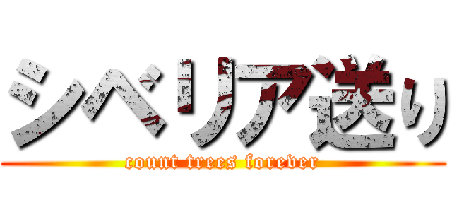 シベリア送り (count trees forever)