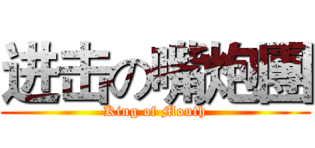 进击の嘴炮團 (King of Mouth)