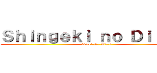 Ｓｈｉｎｇｅｋｉ ｎｏ Ｄｉｌｍ\'ｓ (Attack On Giant)
