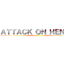ＡＴＴＡＣＫ ＯＮ ＨＥＮＲＹ ()
