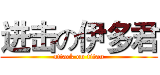 进击の伊多君 (attack on titan)