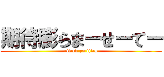 期待膨らまーせーてー (attack on titan)