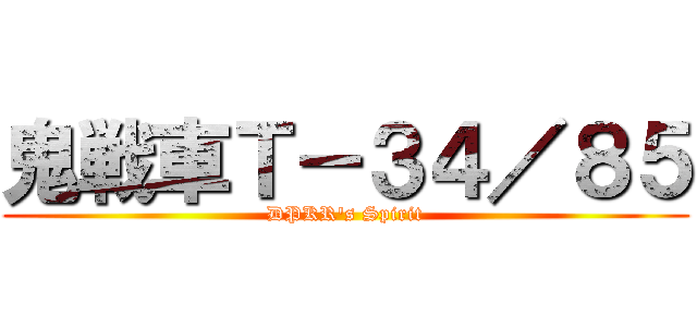 鬼戦車Ｔ－３４／８５ (DPKR\'s Spirit)