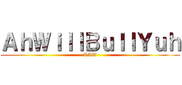 ＡｈＷｉｌｌＢｕｌｌＹｕｈ (RAW)